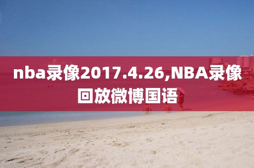 nba录像2017.4.26,NBA录像回放微博国语
