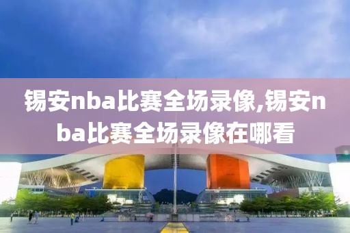 锡安nba比赛全场录像,锡安nba比赛全场录像在哪看