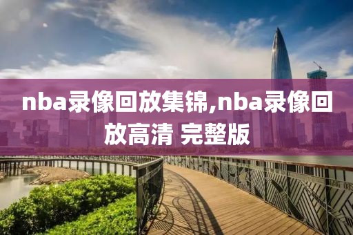 nba录像回放集锦,nba录像回放高清 完整版