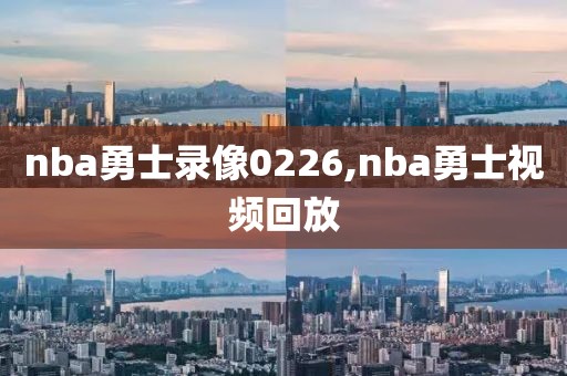nba勇士录像0226,nba勇士视频回放