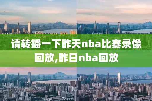 请转播一下昨天nba比赛录像回放,昨日nba回放