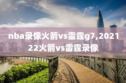 nba录像火箭vs雷霆g7,202122火箭vs雷霆录像