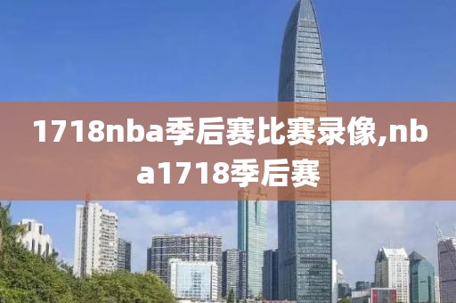 1718nba季后赛比赛录像,nba1718季后赛