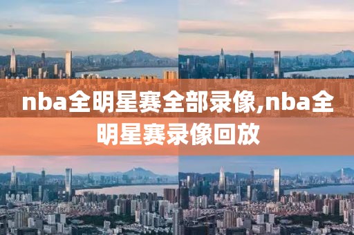 nba全明星赛全部录像,nba全明星赛录像回放