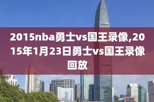 2015nba勇士vs国王录像,2015年1月23日勇士vs国王录像回放