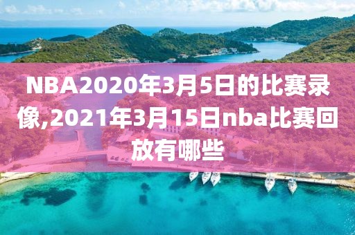 NBA2020年3月5日的比赛录像,2021年3月15日nba比赛回放有哪些