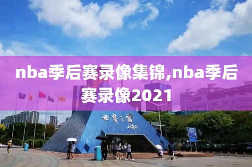 nba季后赛录像集锦,nba季后赛录像2021