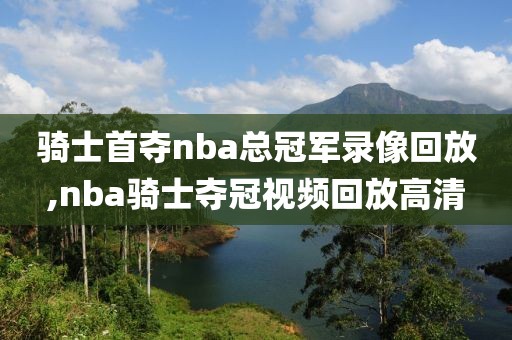 骑士首夺nba总冠军录像回放,nba骑士夺冠视频回放高清