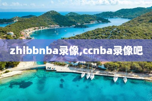 zhibbnba录像,ccnba录像吧