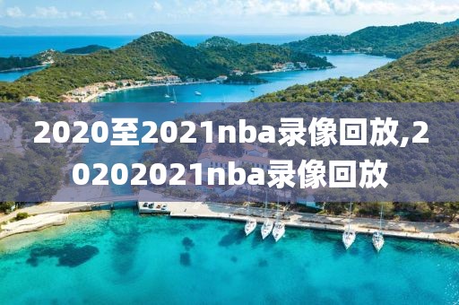 2020至2021nba录像回放,20202021nba录像回放