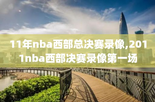 11年nba西部总决赛录像,2011nba西部决赛录像第一场